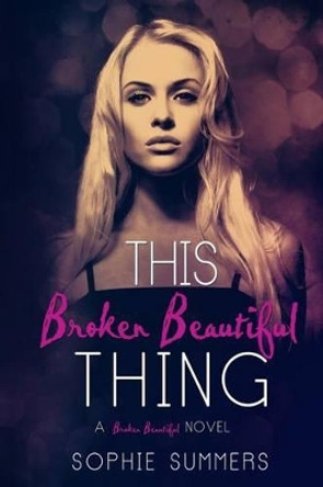 This Broken Beautiful Thing by Sophie Summers 9781499700305