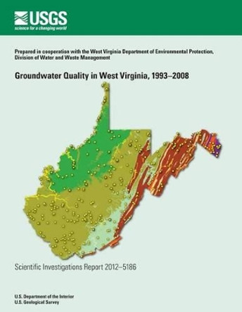 Groundwater Quality in West Virginia, 1993?2008 by U S Department of the Interior 9781499705966