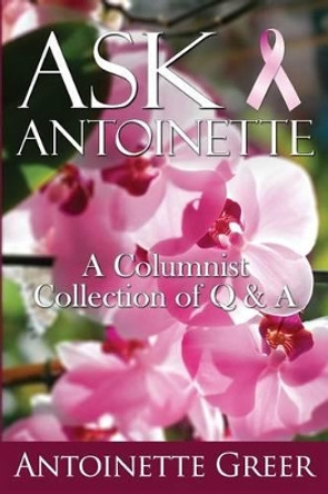 Ask Antoinette: A Collection of Q & A by Antoinette Greer 9781499708776