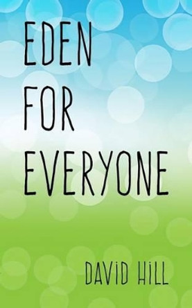 Eden For Everyone: Getting broken cups back to the garden by David Hill 9781499716597