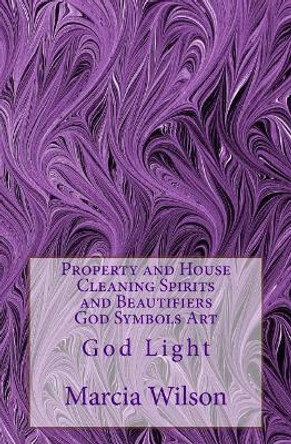 Property and House Cleaning Spirits and Beautifiers God Symbols Art: God Light by Marcia Wilson 9781499737707