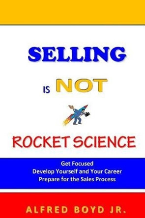 Selling Is Not Rocket Science by Alfred Boyd 9781499725605