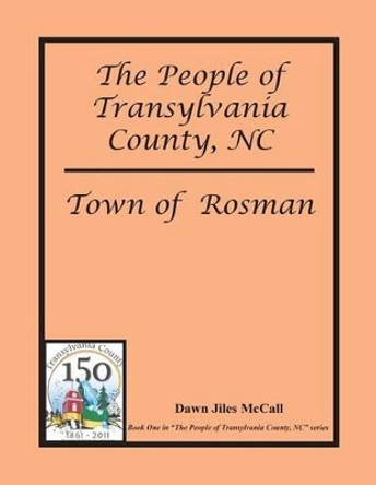 The People of Transylvania County, NC - Town of Rosman by Dawn Jiles McCall 9781499741971