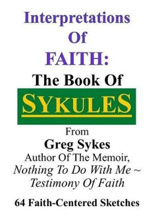 Interpretations Of Faith: The Book Of Sykules by Greg Sykes 9781499754858