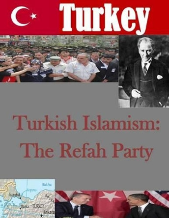 Turkish Islamism: The Refah Party by Air University Press Maxwell 9781499762433