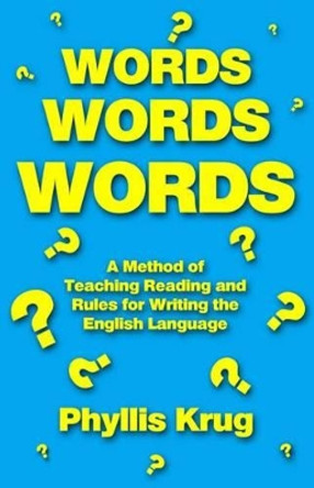 Words, Words, Words: A Method of Teaching Reading and Rules for Writing the English Language by Phyllis Krug 9781499767964