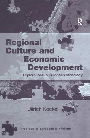 Regional Culture and Economic Development: Explorations in European Ethnology by Professor Ullrich Kockel