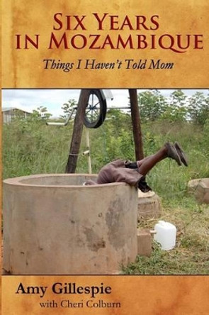 Six Years in Mozambique: Things I Haven't Told Mom by Cheri Colburn 9781499784053