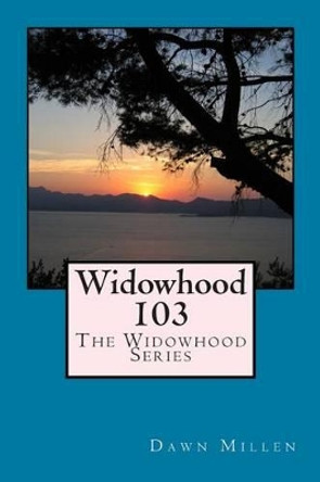 Widowhood 103: The Widowhood Series by Dawn Millen 9781499786590