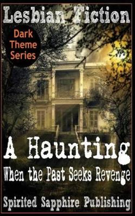 Lesbian Fiction: A Haunting: When the Past Seeks Revenge by Spirited Sapphire Publishing 9781500105495