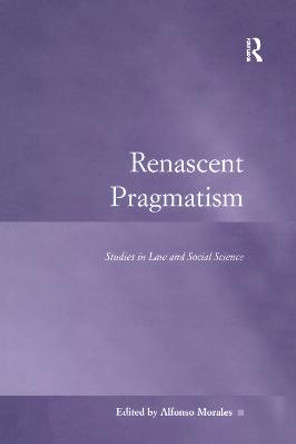 Renascent Pragmatism: Studies in Law and Social Science by Alfonso Morales