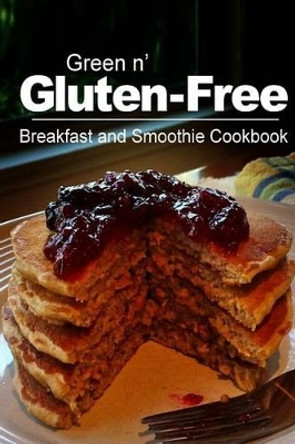 Green n' Gluten-Free - Breakfast and Smoothie Cookbook: Gluten-Free cookbook series for the real Gluten-Free diet eaters by Green N' Gluten Free 2 Books 9781500189532