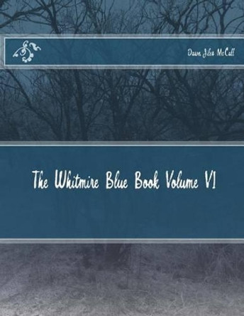 The Whitmire Blue Book Volume VI by Dawn Jiles McCall 9781500199289