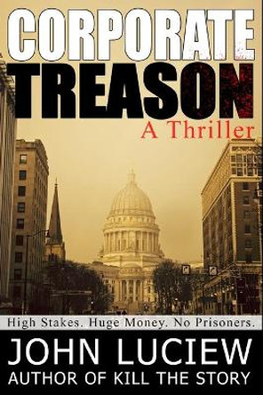 Corporate Treason: A Thriller: Amanda Creed Book Three by John Luciew 9781500115319