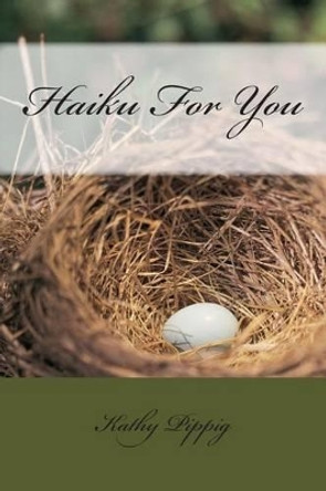 Haiku For You by Kathy Anne Pippig 9781500115470