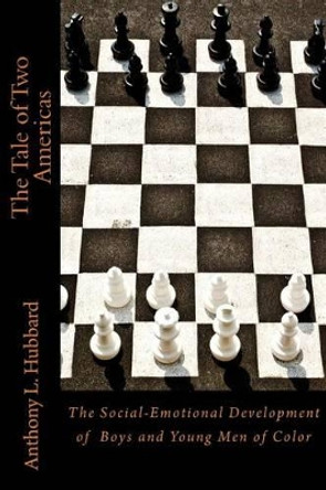 The Tale of Two Americas: The Socio-Emotional Development of Young Boys of Color by Anthony L Hubbard 9781500121624