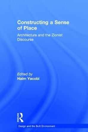 Constructing a Sense of Place: Architecture and the Zionist Discourse by Haim Yacobi