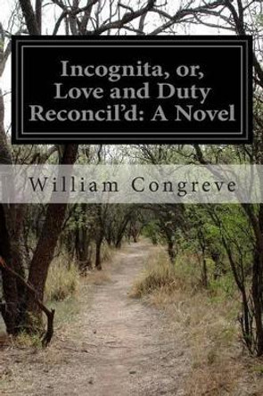 Incognita, or, Love and Duty Reconcil'd by William Congreve 9781500201654