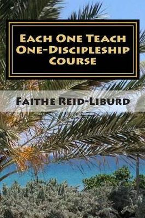 Each One Teach One - Discipleship Course: Facilitator Guide by Faithe Reid-Liburd M S 9781500206116