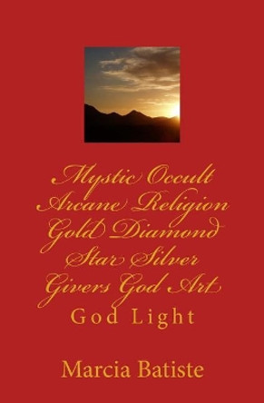 Mystic Occult Arcane Religion Gold Diamond Star Silver Givers God Art: God Light by Marcia Batiste 9781500252045