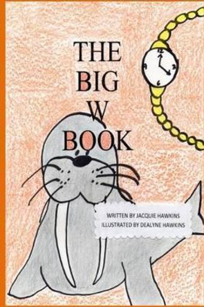 The Big W Book: Part of The Big A-B-C Book series by Dealyne Dawn Hawkins 9781500239749