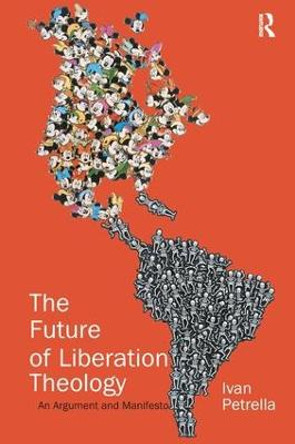 The Future of Liberation Theology: An Argument and Manifesto by Ivan Petrella
