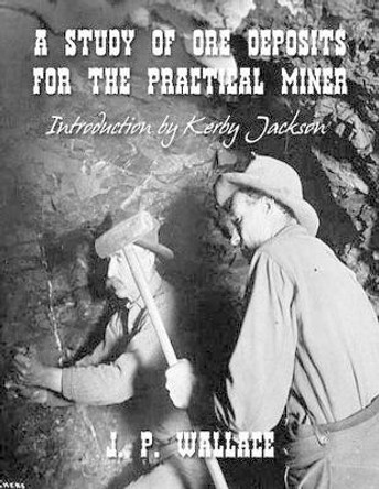 A Study of Ore Deposits For The Practical Miner by Kerby Jackson 9781500260613