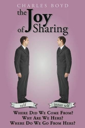 The Joy of Sharing: Where Did We Come From ? Why are we here ? Where do we go from here ? by Charles Boyd 9781500271350