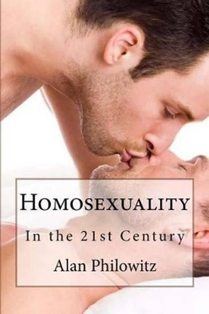 Homosexuality: In the 21st Century by Alan Philowitz 9781500395407