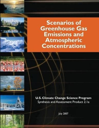 Scenarios of Greenhouse Gas Emissions and Atmospheric Concentrations by U S Climate Change Science Program 9781500396022