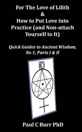 For The Love of Lilith & How to Put Love into Practice: (and Non-attach Yourself To It) by Andrea Kurucz 9781500405144