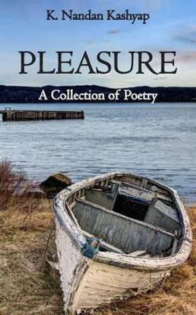 Pleasure: A Collection of Poetry by K Nandan Kashyap 9781500413385