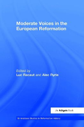 Moderate Voices in the European Reformation by Luc Racaut