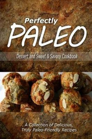 Perfectly Paleo - Dessert and Sweet & Savory Breads Cookbook: Indulgent Paleo Cooking for the Modern Caveman by Perfectly Paleo 9781500283650