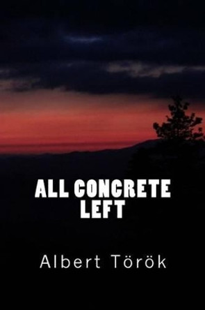 All concrete left by Albert Torok 9781500296490