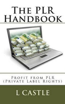 The PLR Handbook: Profit from PLR (Private Label Rights) by L Castle 9781500299682