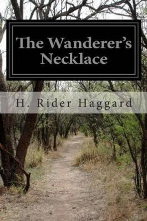 The Wanderer's Necklace by Sir H Rider Haggard 9781500301521