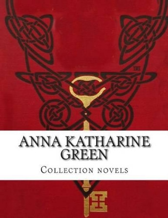 Anna Katharine Green, Collection novels by Anna Katharine Green 9781500319489