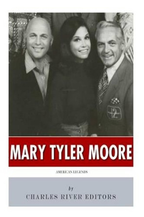 American Legends: The Life of Mary Tyler Moore by Charles River Editors 9781500323950