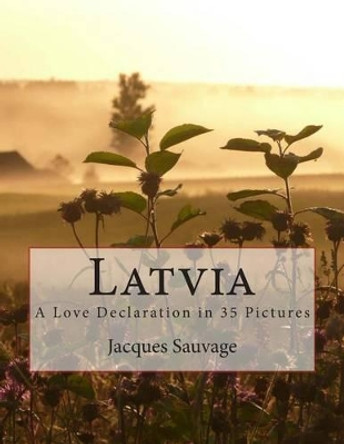 Latvia: A Love Declaration in 35 Pictures by Jacques Sauvage 9781500334840