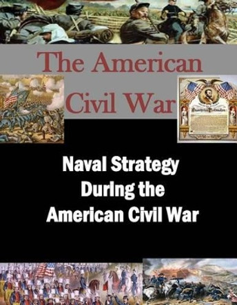 Naval Strategy During the American Civil War by Air War College 9781500348748