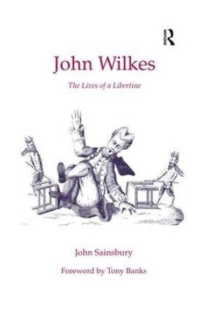 John Wilkes: The Lives of a Libertine by John Sainsbury