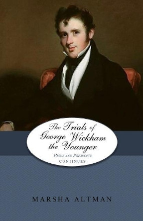The Trials of George Wickham the Younger: Pride and Prejudice Continues by Marsha Altman 9781500392888