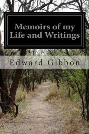 Memoirs of my Life and Writings by Edward Gibbon 9781500418403