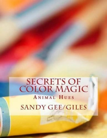 SECRETS of COLOR MAGIC: Animal Hues by Sandy Adele Gee//Giles 9781500435257