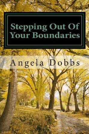 Stepping Out Of Your Boundaries: New Revised Version by Angela N Dobbs 9781500449421