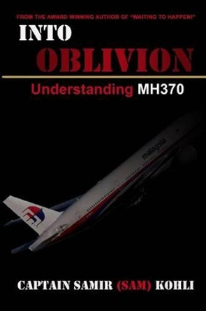 Into Oblivion: Understanding MH370 by Pranav Kohli 9781500416706