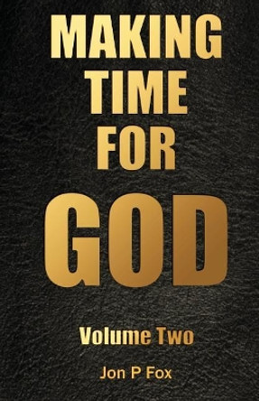 Making Time For God Volume Two by Jon P Fox 9781500430986