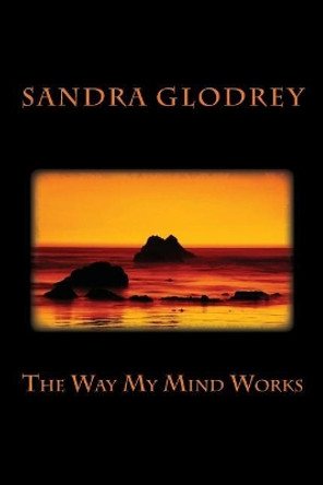 The Way My Mind Works by Sandra Glodrey 9781500534134