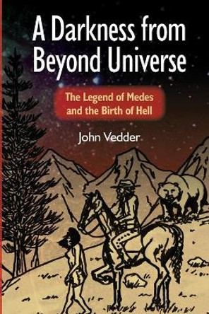 A Darkness from Beyond Universe: The Legend of Medes and the Birth of Hell by John Vedder 9781500549961